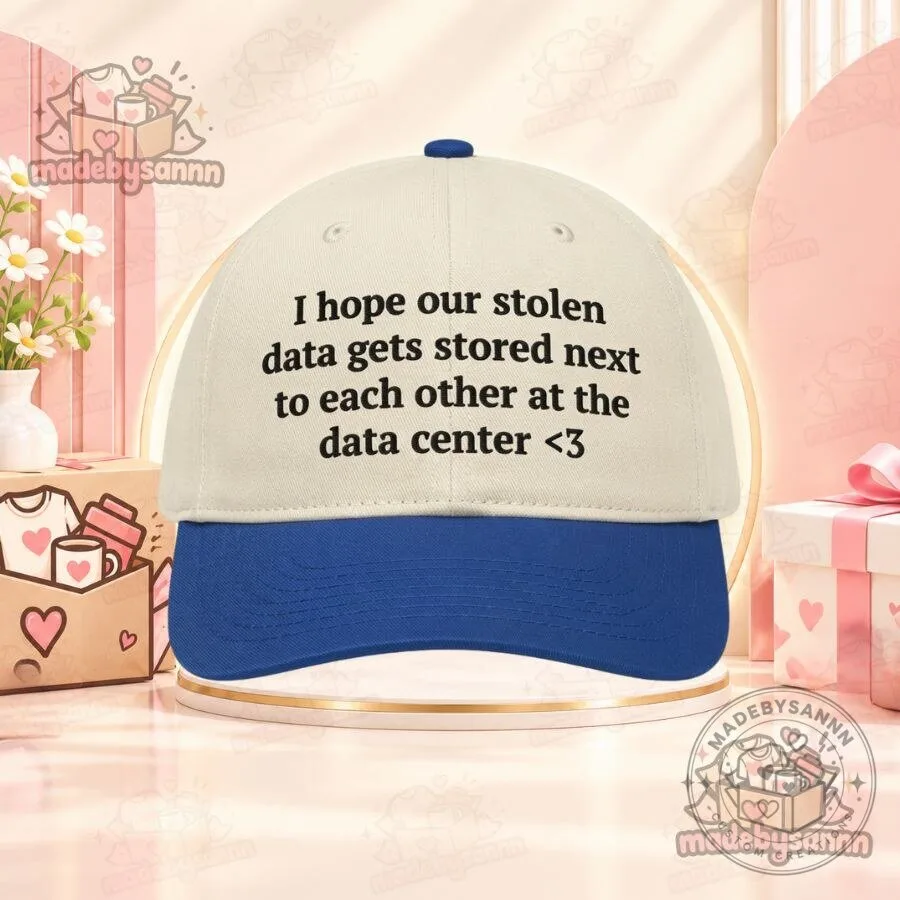 I Hope Our Stolen Data Gets Stored Next to Each Other at the Data Center Hat Funny Data Center Meme Cap