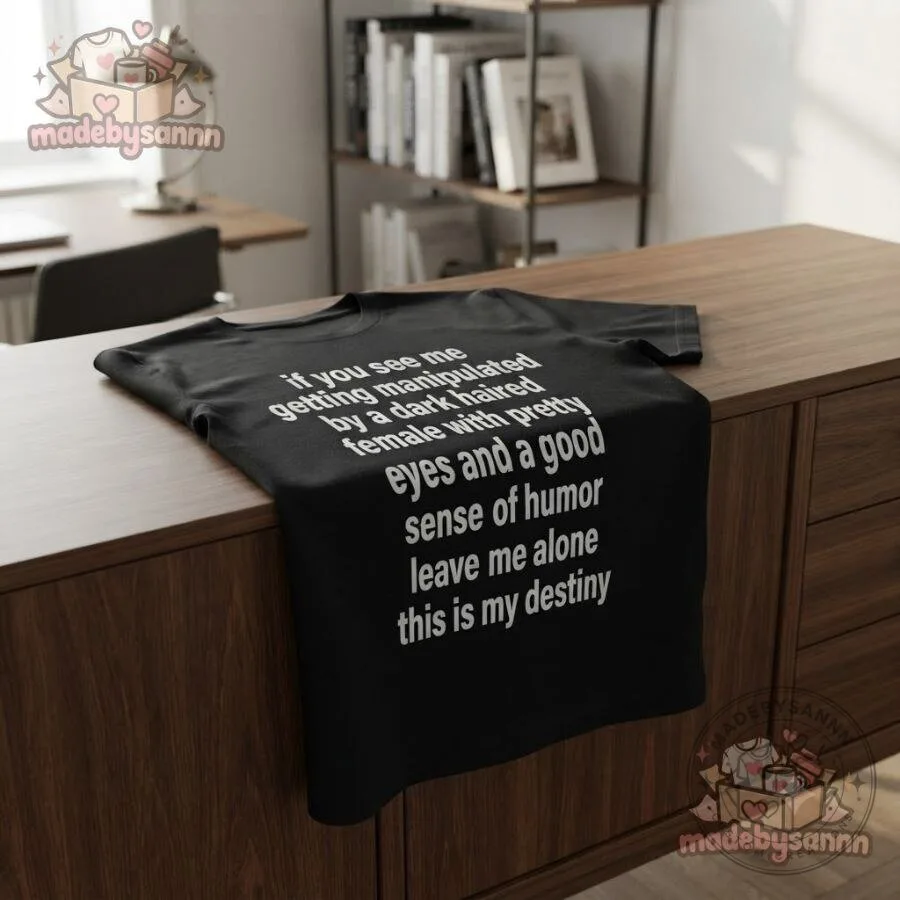 Dark Haired Female Funny Meme T-Shirt Pretty Eyes Good Sense of Humor 9 Dark Haired Female Funny Meme T-Shirt Pretty Eyes Good Sense of Humor