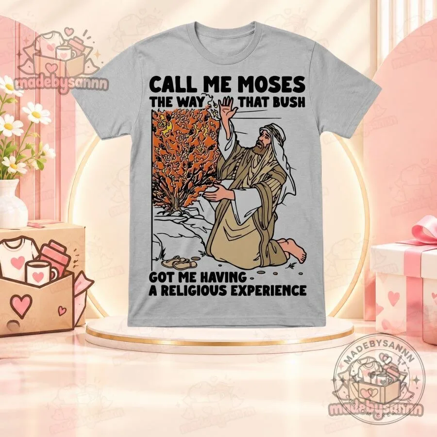 Call Me Moses The Way That Bush Got Me Having a Religious Experience T-Shirt
