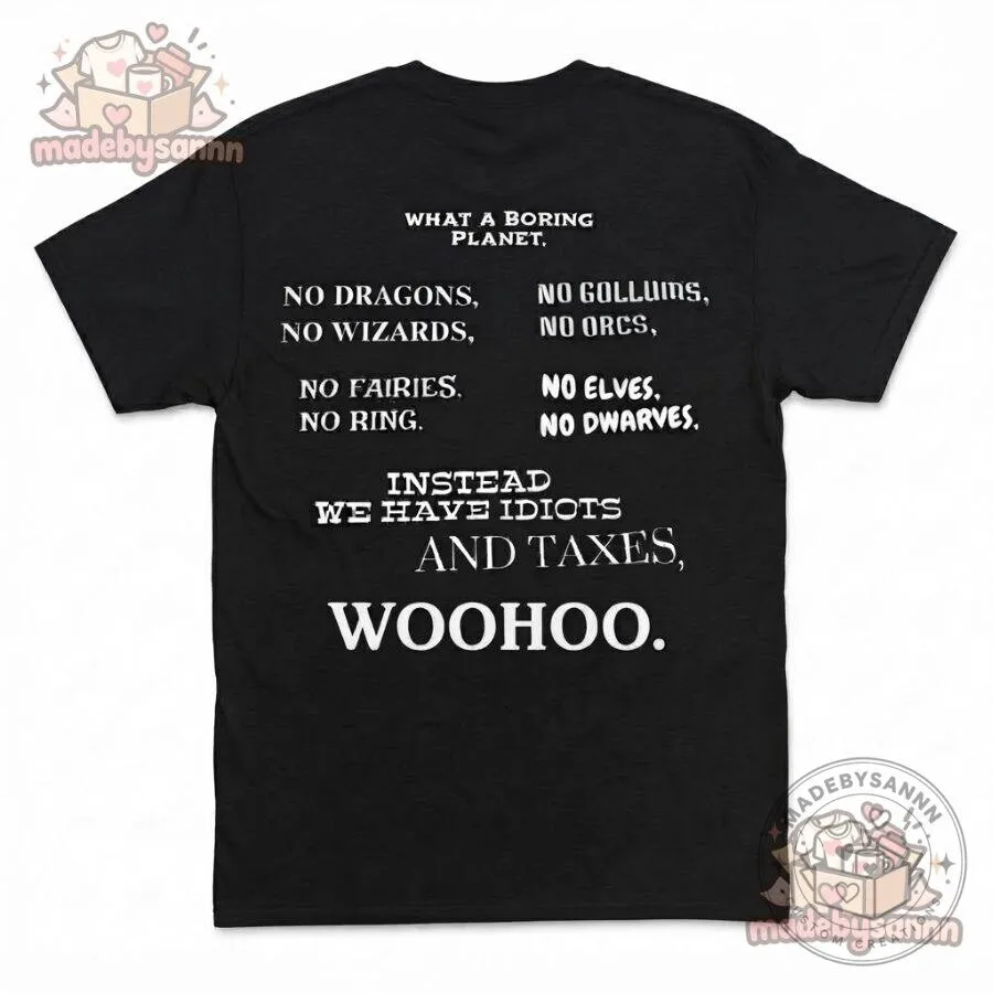 Idiots and Taxes Woo Hoo Shirt What a Boring Planet, No Dragons, Wizards, Elves & Dwarves 7 Idiots and Taxes Woo Hoo Shirt What a Boring Planet, No Dragons, Wizards, Elves & Dwarves