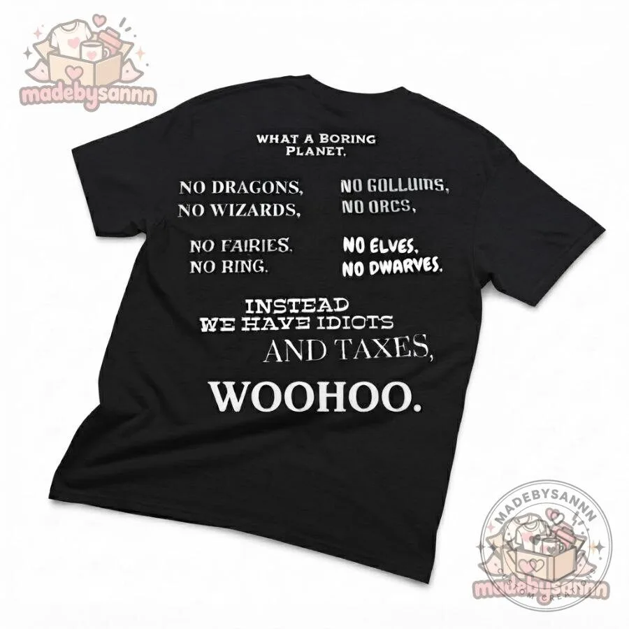 Idiots and Taxes Woo Hoo Shirt What a Boring Planet, No Dragons, Wizards, Elves & Dwarves 8 Idiots and Taxes Woo Hoo Shirt What a Boring Planet, No Dragons, Wizards, Elves & Dwarves