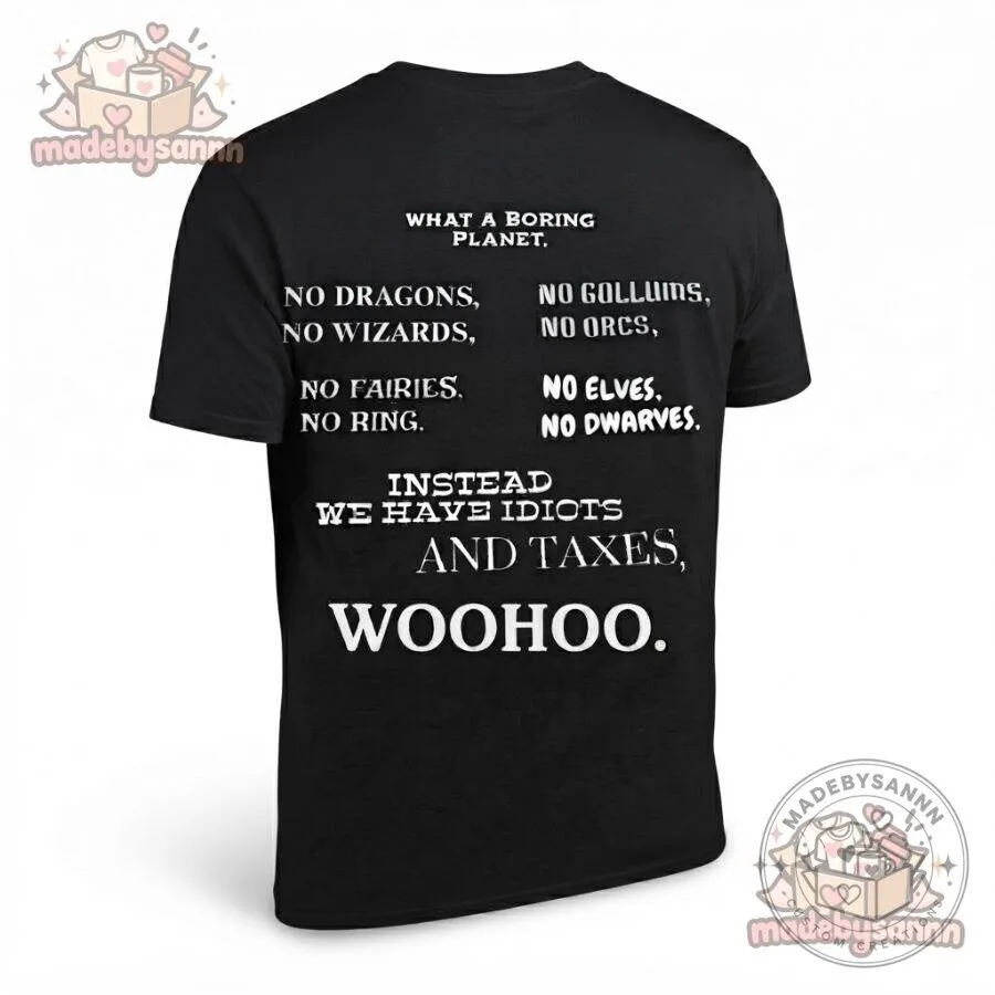 Idiots and Taxes Woo Hoo Shirt What a Boring Planet, No Dragons, Wizards, Elves & Dwarves 9 Idiots and Taxes Woo Hoo Shirt What a Boring Planet, No Dragons, Wizards, Elves & Dwarves
